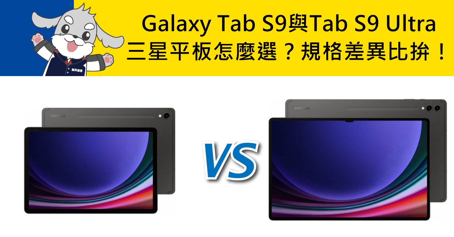 【機型比較】三星平板怎麼選？Galaxy Tab S9與Tab S9 Ultra主要規格差異比拚！