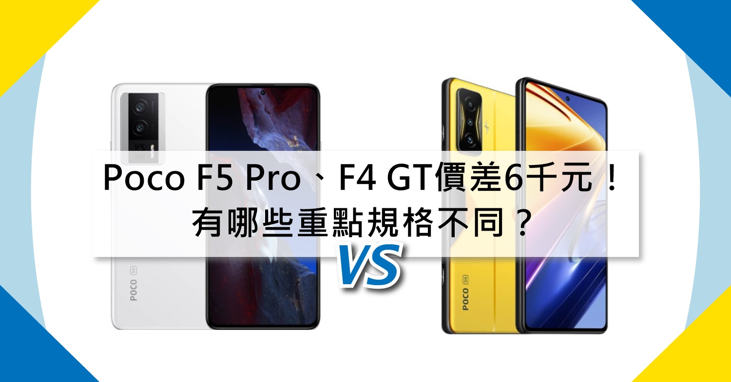 【機型比較】Poco F5 Pro和F4 GT價差6千元！有哪些重點規格不同？