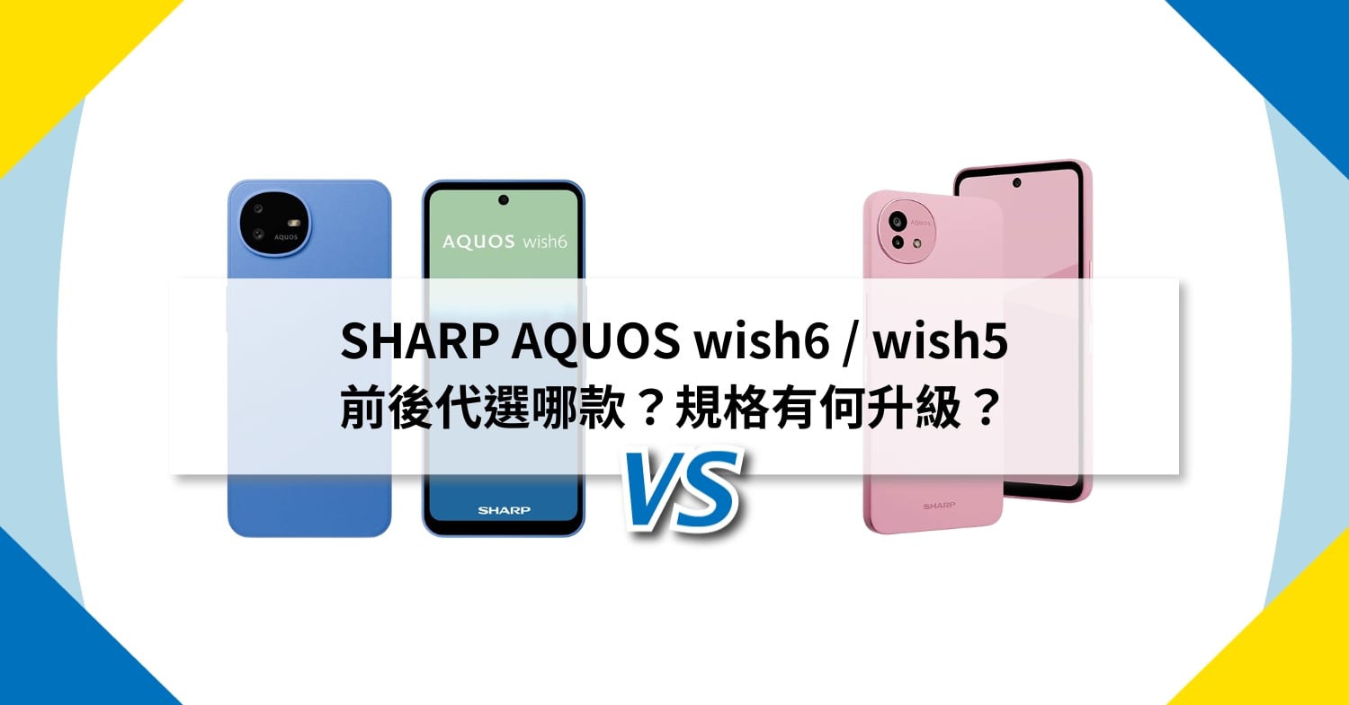 【機型比較】SHARP AQUOS wish6 / wish5 前後代選哪款？規格有何升級？