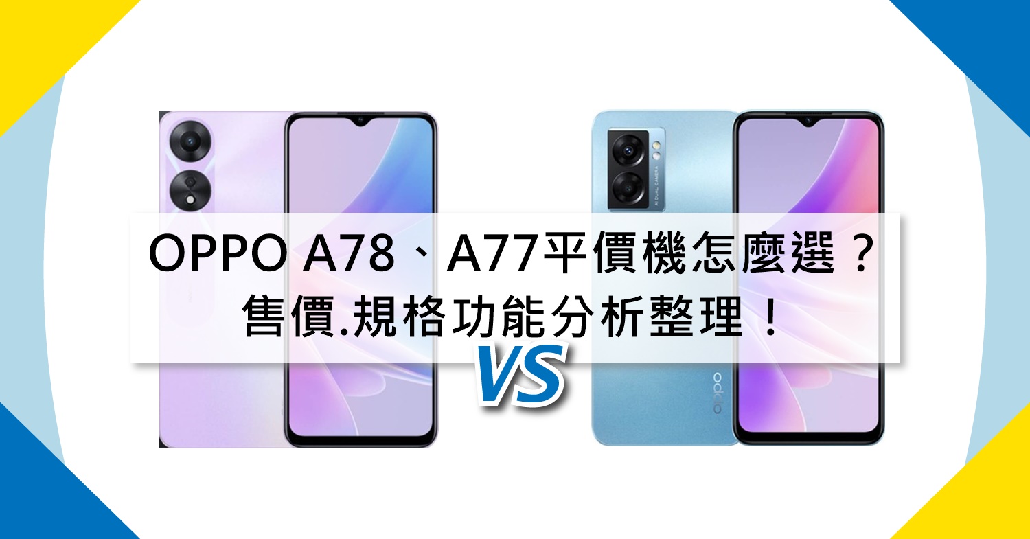 【機型比較】OPPO A78/A77平價手機怎麼選？售價.規格功能分析整理！