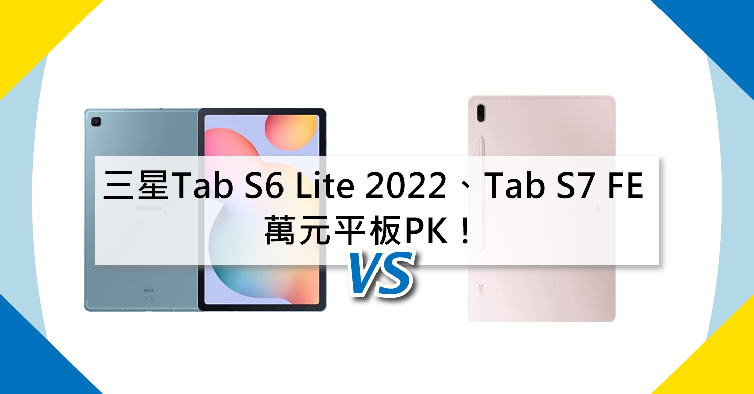 【機型比較】萬元平板PK！三星Tab S6 Lite(2022)跟Tab S7 FE如何選擇？