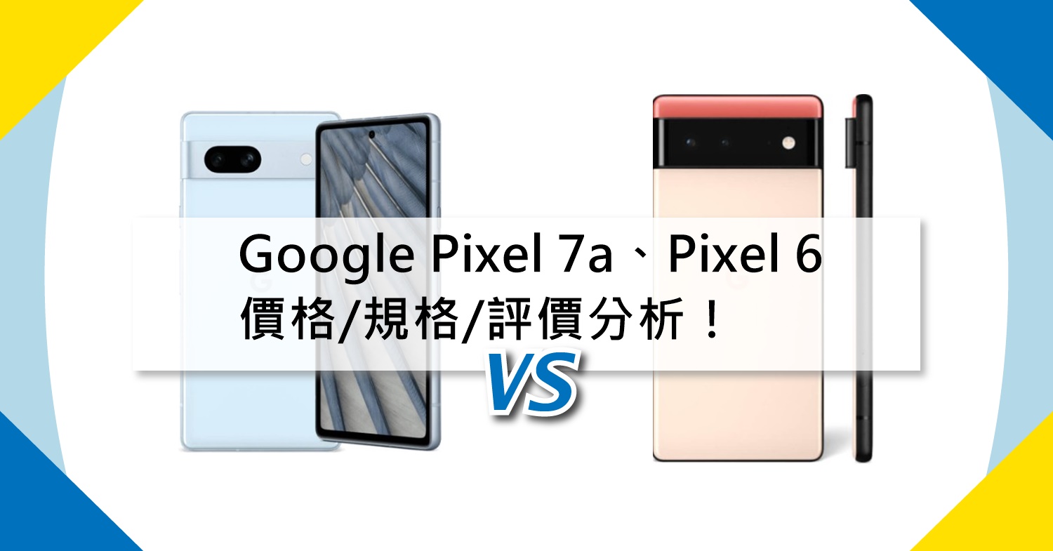 【機型比較】Google Pixel 7a及Pixel 6價格/規格/評價分析！