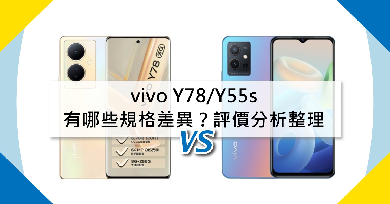 【機型比較】vivo Y78與Y55s有哪些主要規格差異？評價/空機價分析整理！