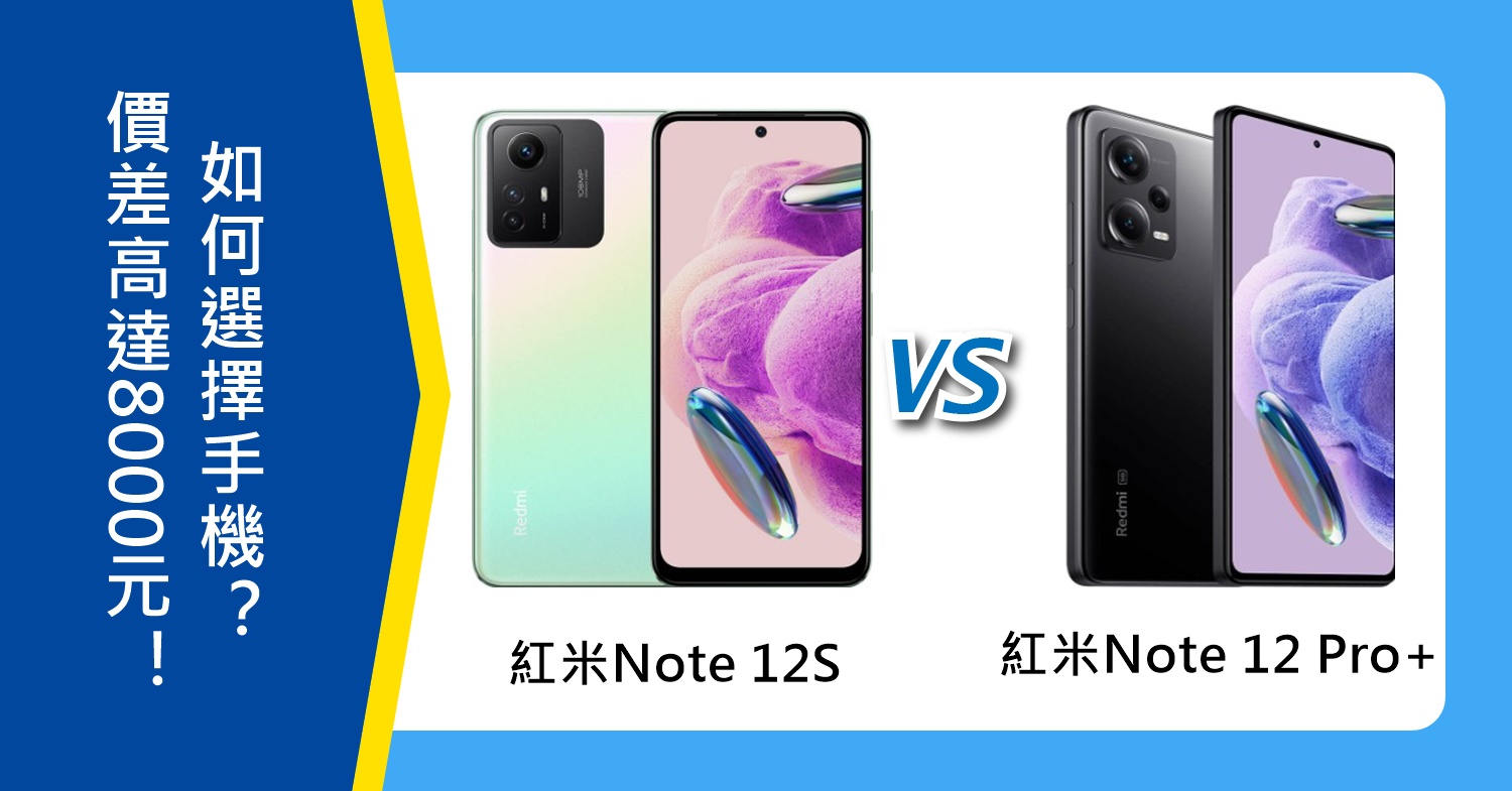 【機型比較】價差高達8000元！紅米Note 12S/Note 12 Pro+如何選擇？