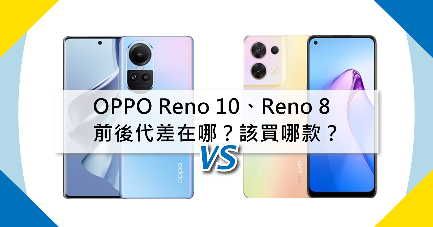 【機型比較】前後代手機差在哪？OPPO Reno10跟Reno8該買哪款？