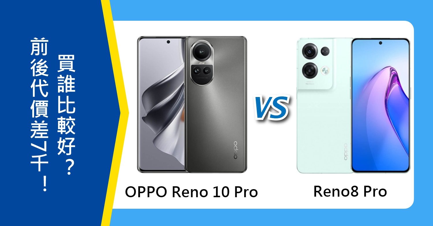 【機型比較】前後代價差7千！OPPO Reno10 Pro跟Reno8 Pro買誰比較好？