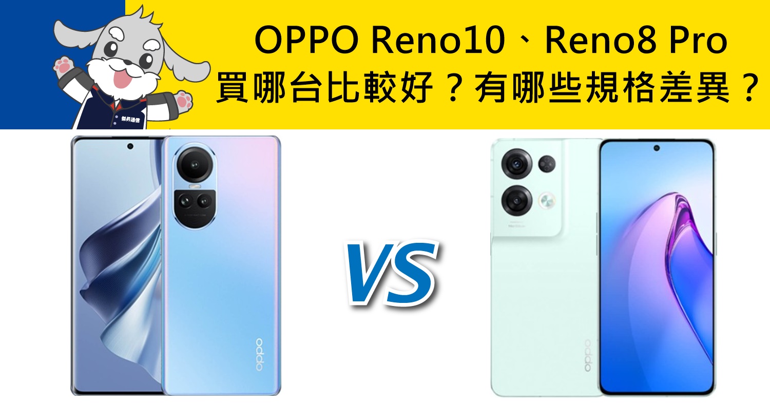 【機型比較】買哪台比較好？OPPO Reno10跟Reno8 Pro有哪些規格差異？