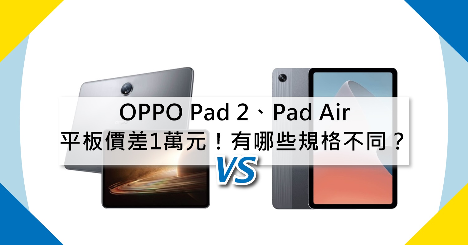 【機型比較】平板價差1萬元！OPPO Pad 2與Pad Air有哪些規格不同？
