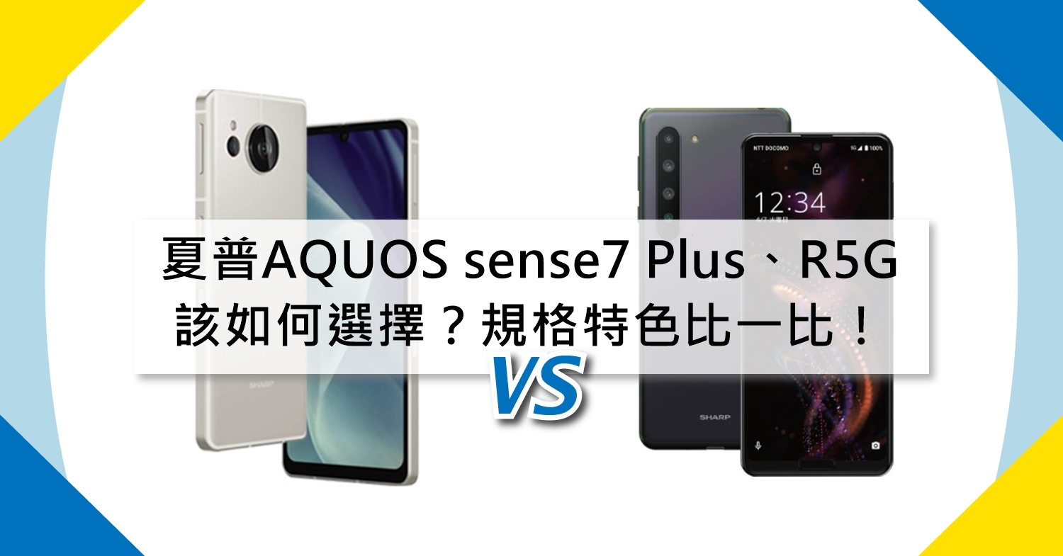 【機型比較】SHARP AQUOS sense7 Plus 跟 AQUOS R5G該如何選擇？規格特色比一比！