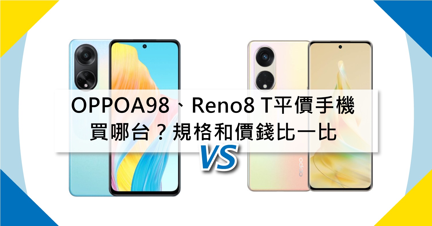 【機型比較】平價手機買哪台？OPPOA98、Reno8 T重點規格和價錢比一比！