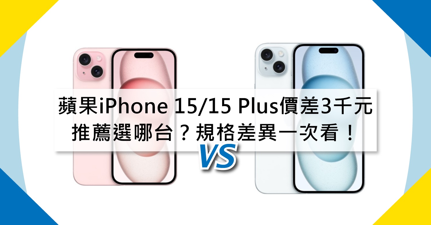 【機型比較】蘋果新機價差3000元！iPhone 15/15 Plus推薦選哪台？規格差異一次看！