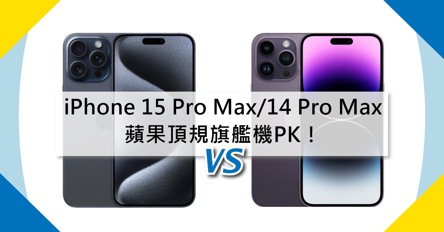 【機型比較】蘋果頂規旗艦機PK！iPhone 15 Pro Max跟14 Pro Max規格評價比一比！