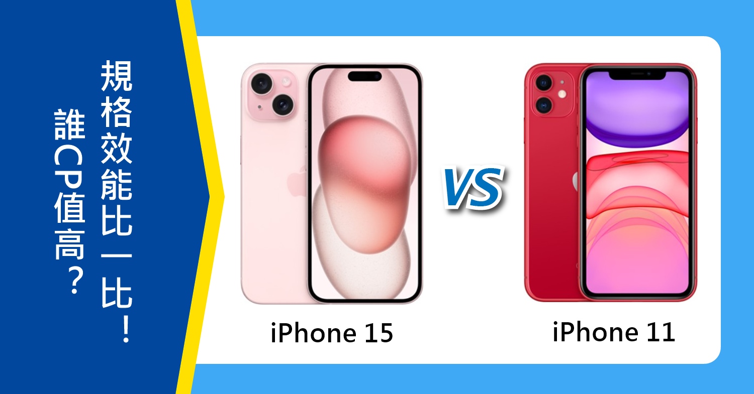 【機型比較】誰CP值高？iPhone 15和iPhone 11規格效能比一比！
