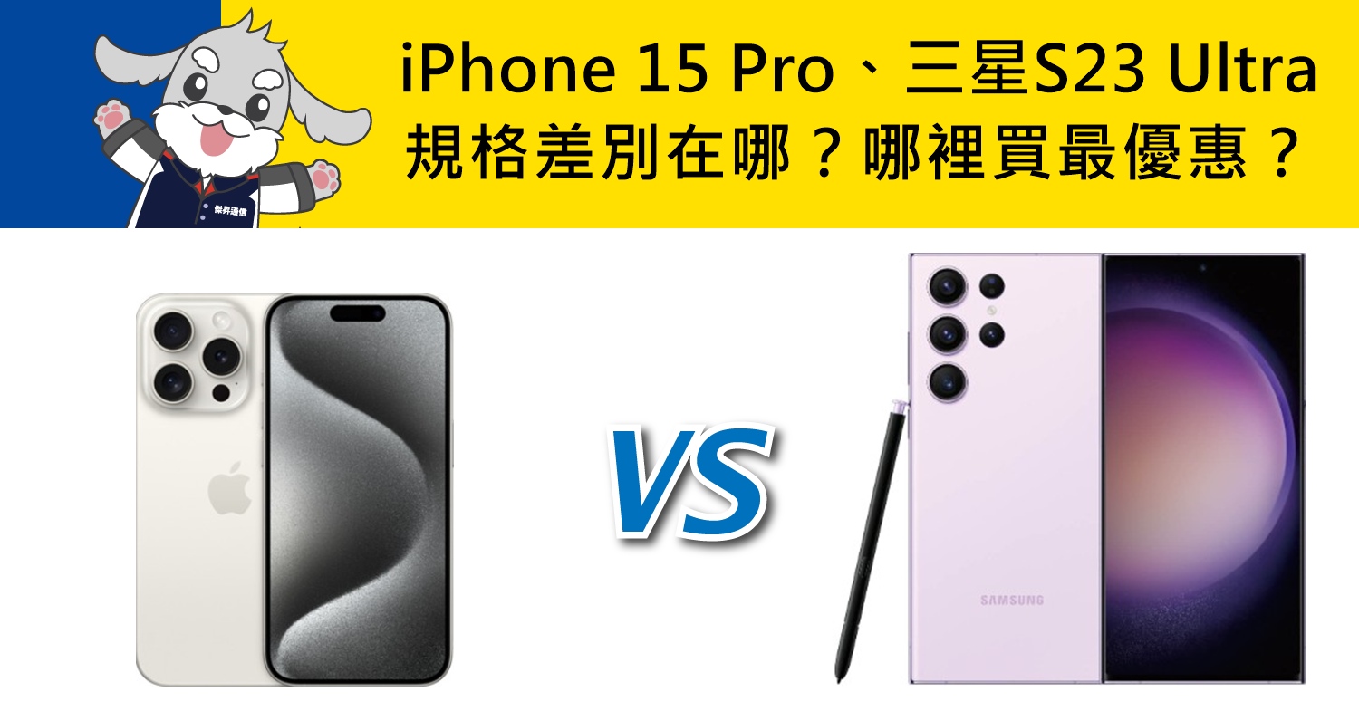 【機型比較】iPhone 15 Pro、三星S23 Ultra主要規格差別在哪？空機哪裡買最優惠？