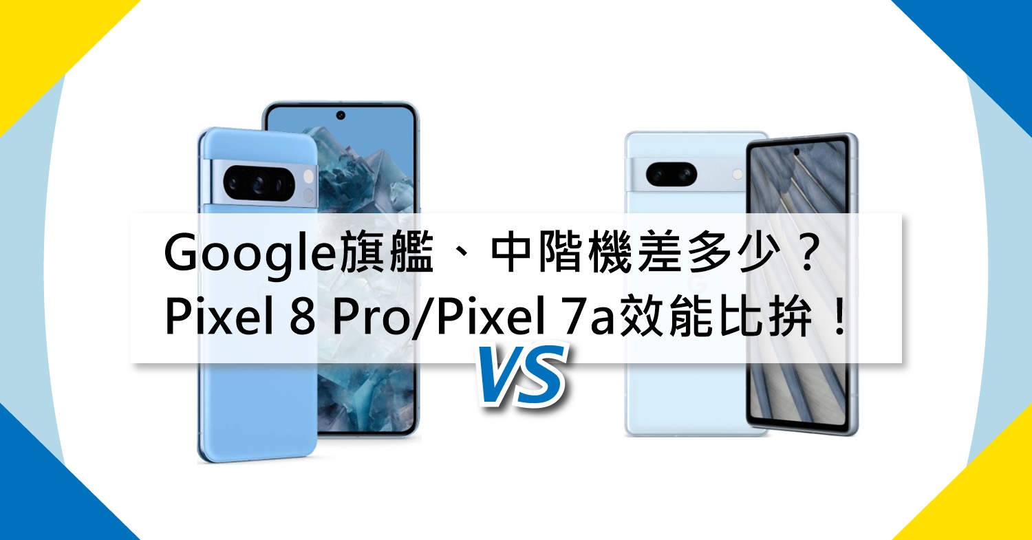 【機型比較】Google旗艦和中階機差多少？Pixel 8 Pro/Pixel 7a規格效能比拚！