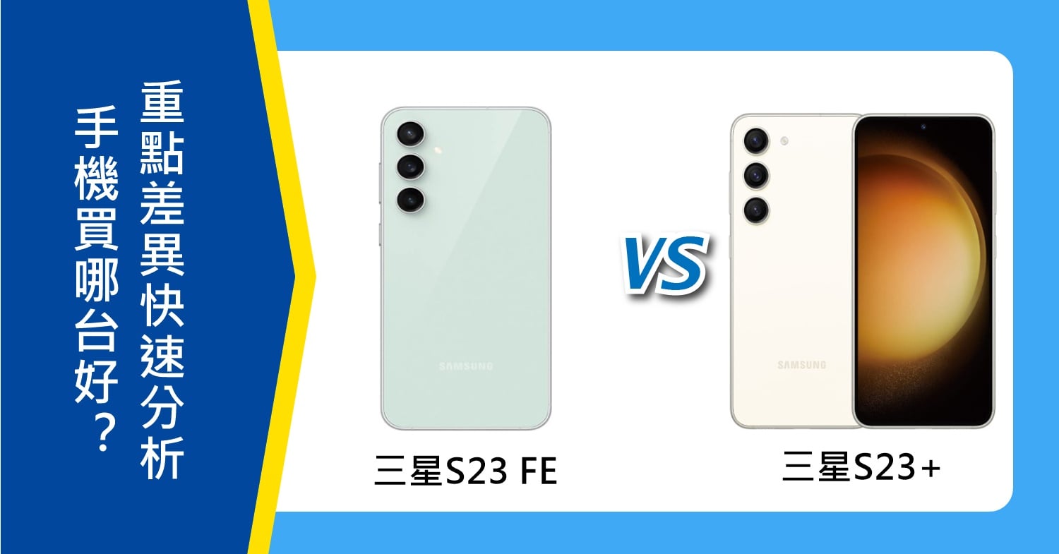 【機型比較】三星S23 FE和S23+買哪台好？重點差異快速分析！
