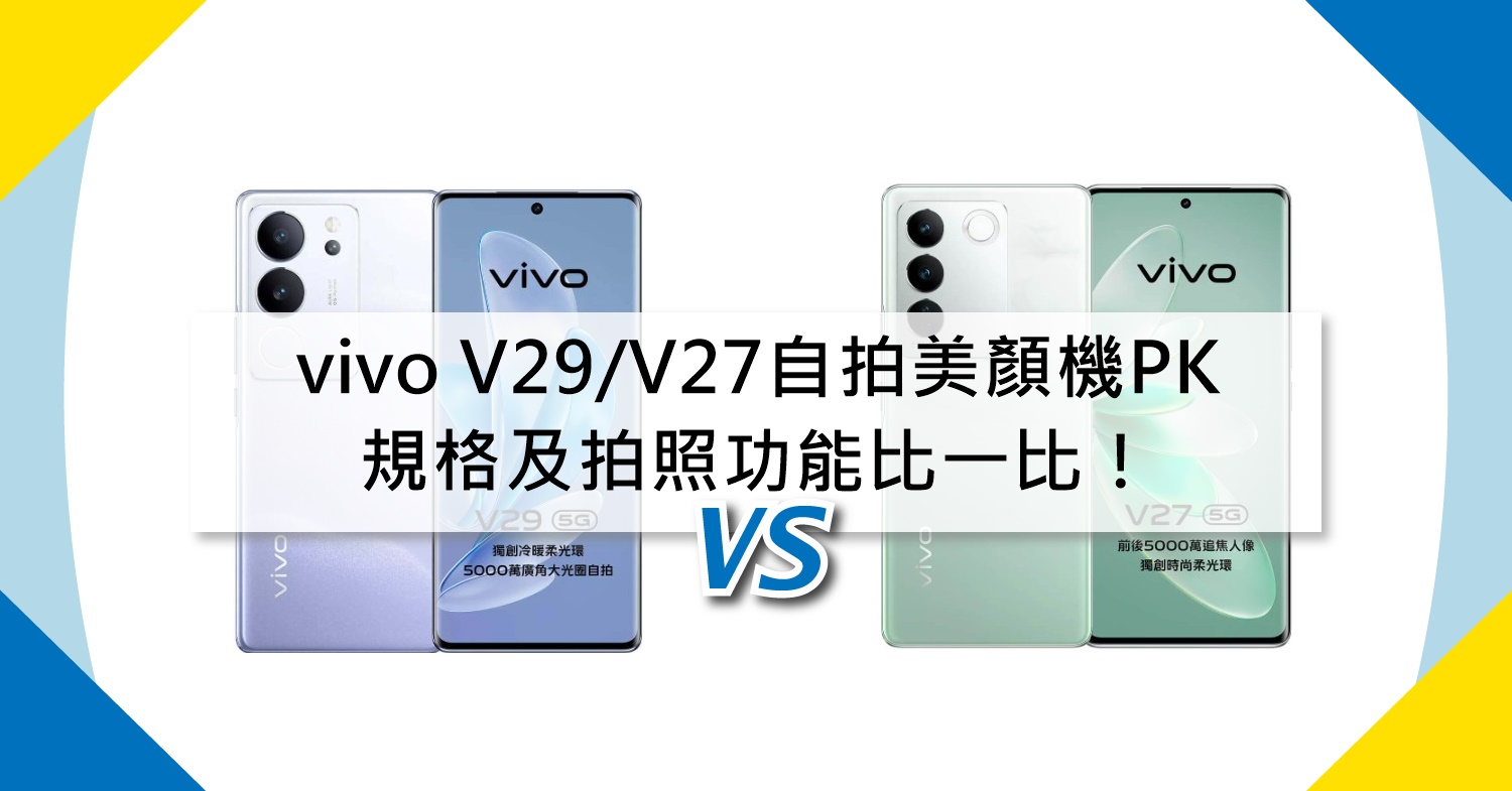 【機型比較】自拍美顏機PK！vivo V29/V27規格及拍照功能比一比！