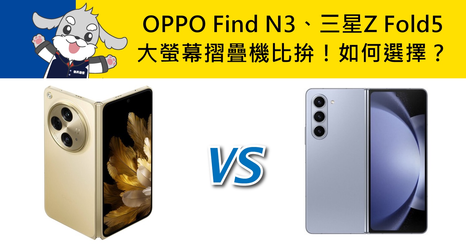 【機型比較】大螢幕摺疊機比拚！OPPO Find N3/三星Z Fold5如何選擇？