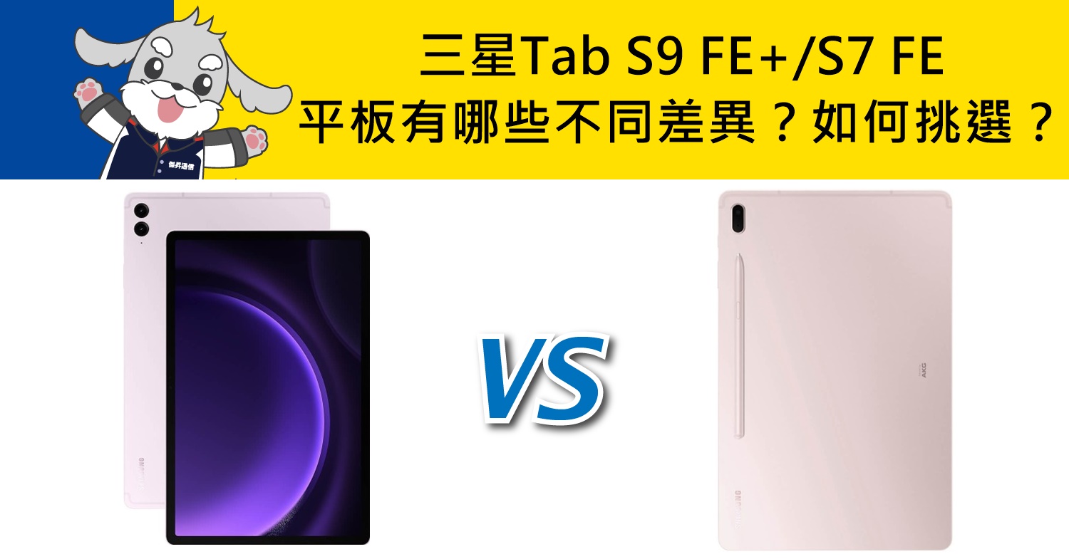 【機型比較】三星Tab S9 FE+/S7 FE平板有哪些不同差異？如何挑選？