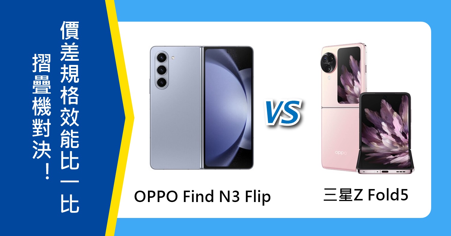 【機型比較】OPPO Find N3 Flip與三星Z Fold5摺疊機對決！價差/規格效能比一比！