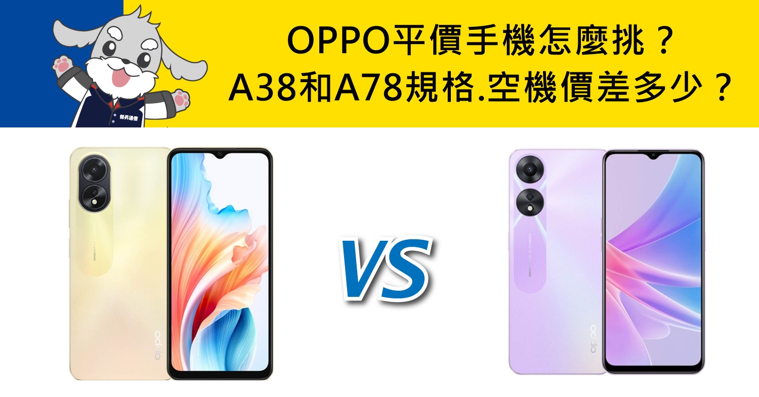 【機型比較】OPPO平價手機怎麼挑？A38和A78主要規格/空機價差多少？