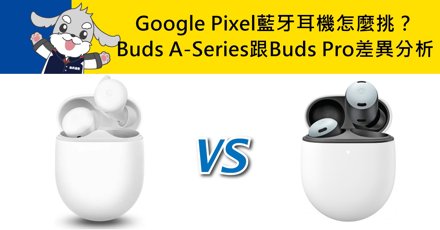 【機型比較】Google Pixel藍牙耳機怎麼挑？Buds A-Series跟Pixel Buds Pro不同差異分析！