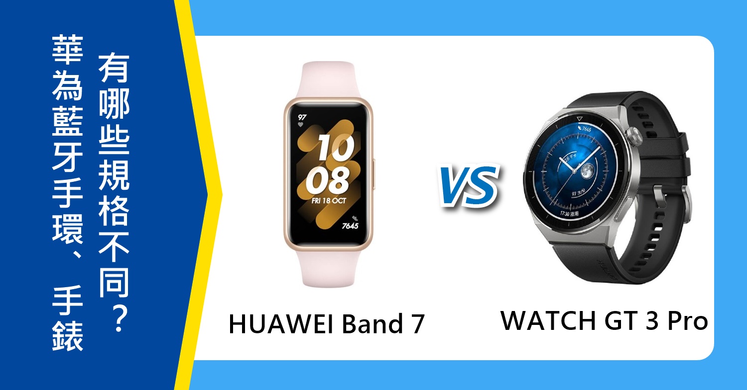 【機型比較】HUAWEI Band 7運動手環和WATCH GT 3 Pro手錶 有哪些規格不同差異？