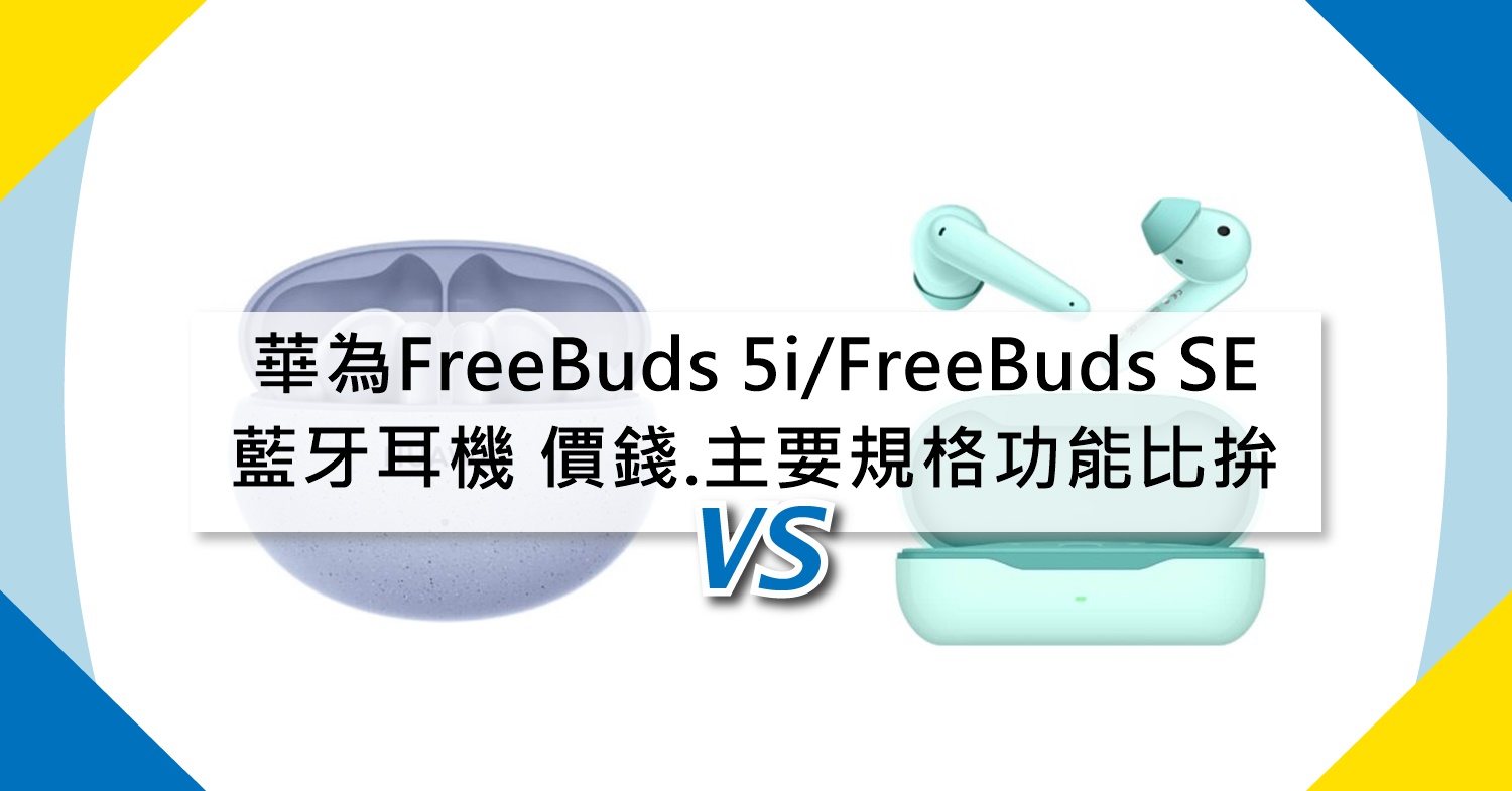 【機型比較】華為FreeBuds 5i與FreeBuds SE藍牙耳機 價錢.主要規格功能比拚！