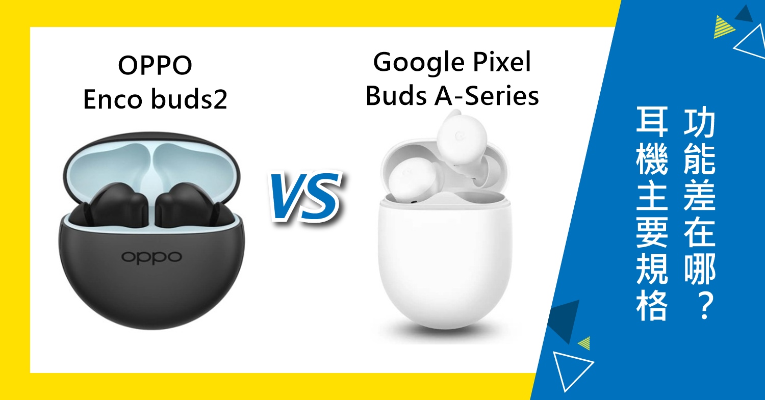 【機型比較】OPPO Enco buds2跟Google Pixel Buds A-Series 耳機主要規格功能差在哪？
