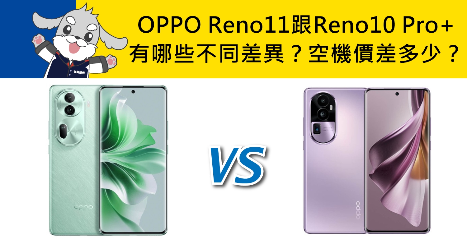 【機型比較】OPPO Reno11跟Reno10 Pro+有哪些不同差異？空機價差多少？