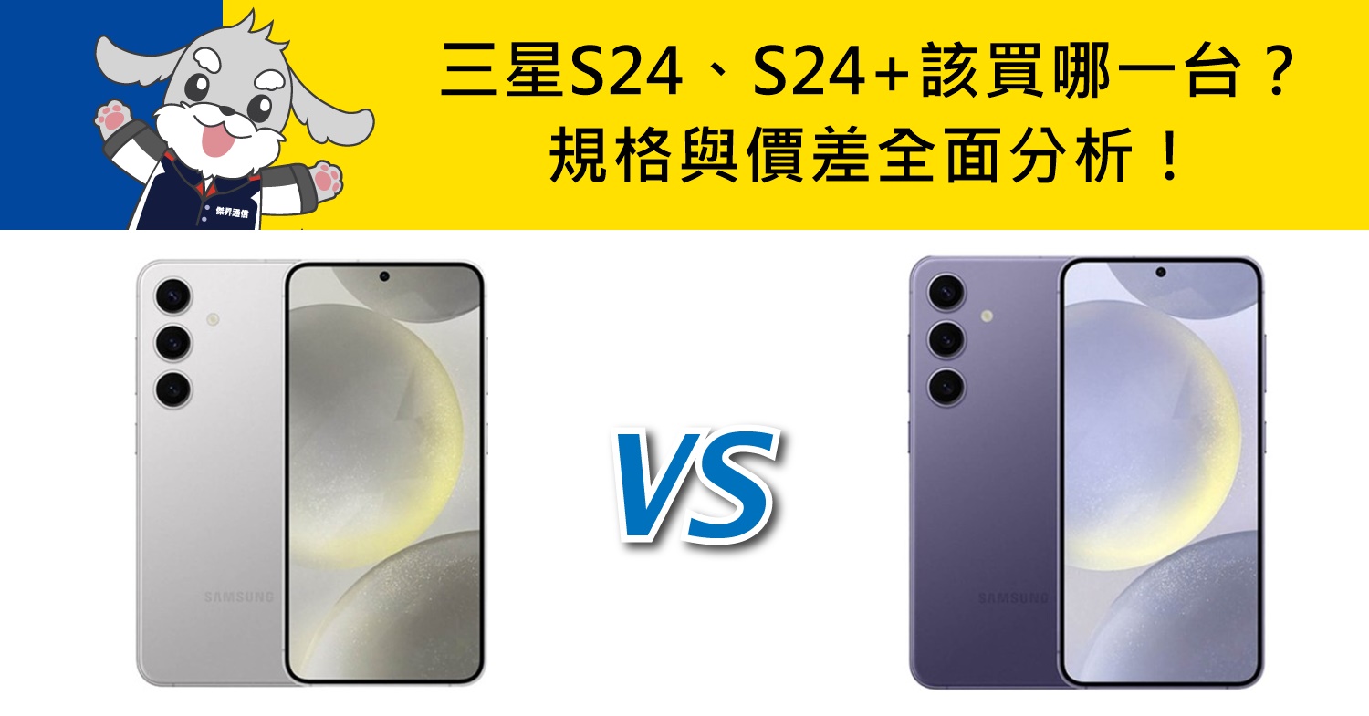 【機型比較】三星S24/S24+推薦買哪一台？規格與價差全面分析！