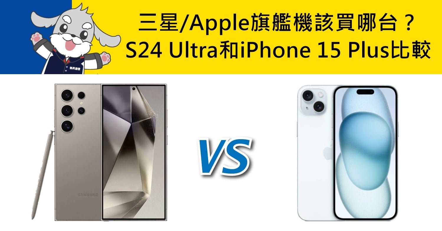 【機型比較】三星/Apple旗艦機該買哪台？S24 Ultra和iPhone 15 Plus差異比較！
