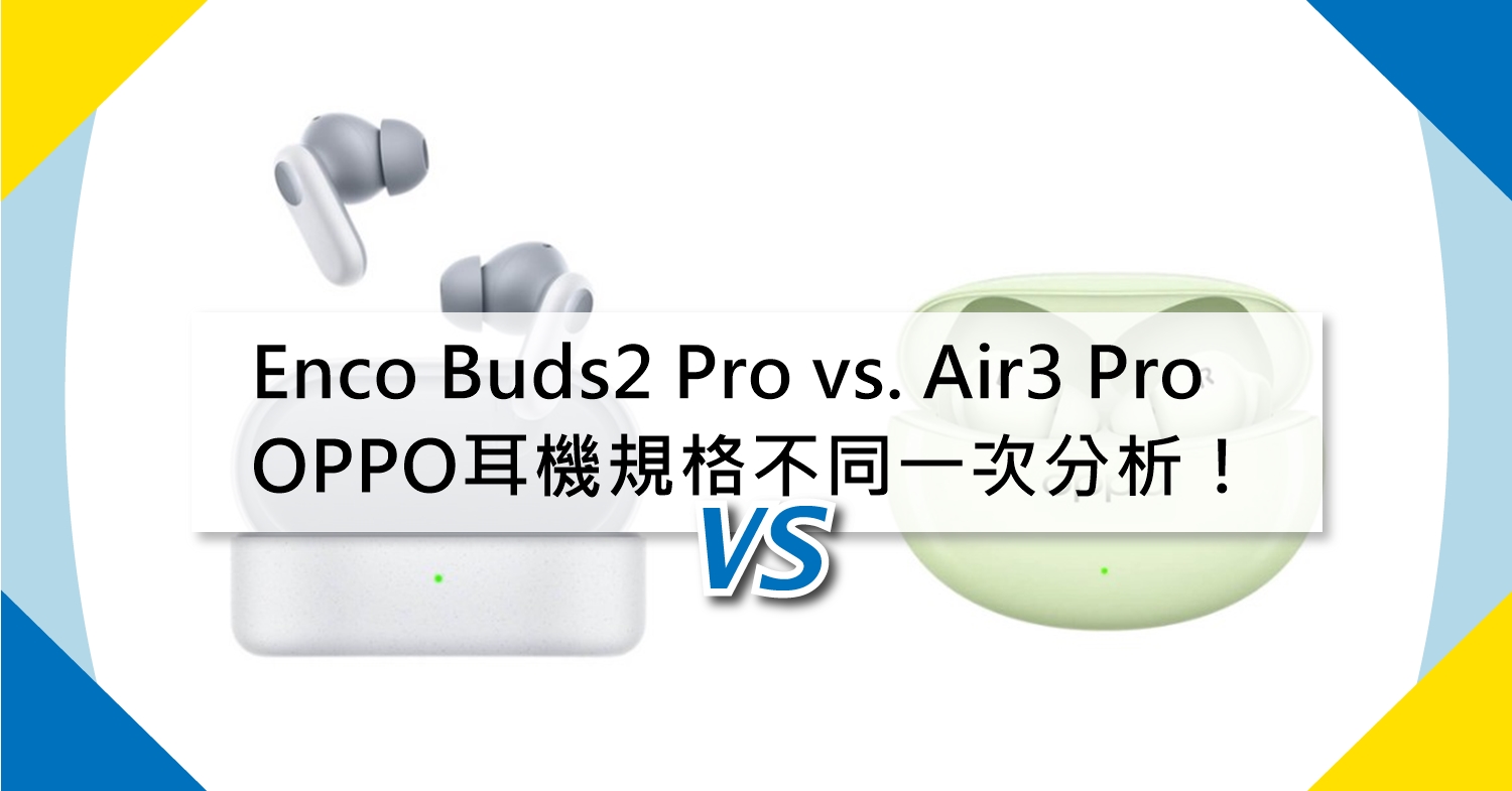 【機型比較】OPPO Enco Buds2 Pro vs. Air3 Pro 耳機規格不同一次分析！