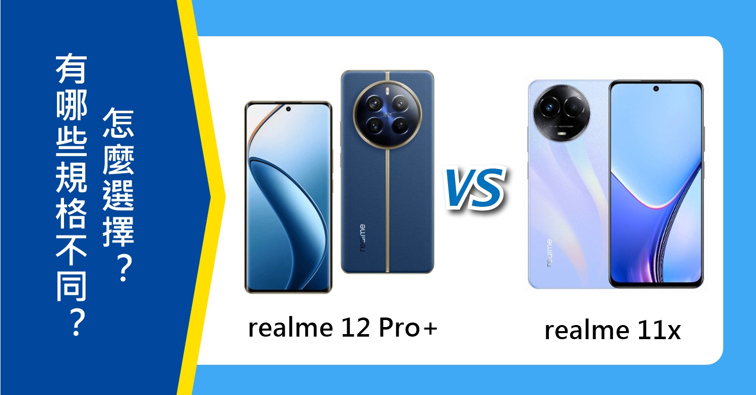 【機型比較】realme 12 Pro+與realme 11x有哪些規格不同？怎麼選擇？