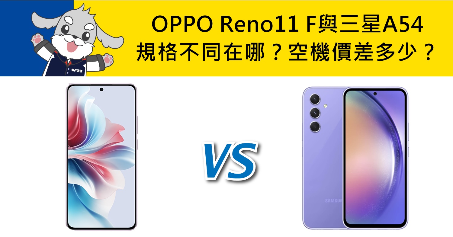 【機型比較】OPPO Reno11 F與三星A54規格功能不同在哪？空機價差多少？