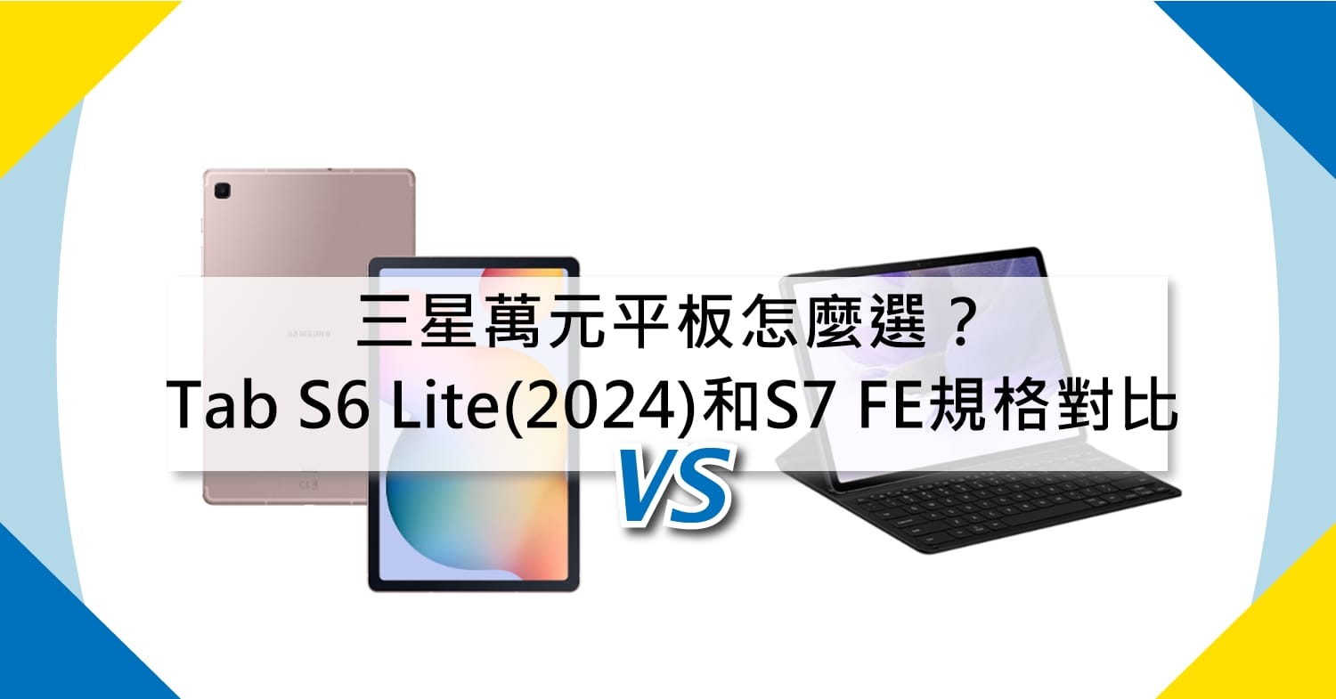 【機型比較】三星萬元平板怎麼選？Tab S6 Lite(2024)和S7 FE規格對比！