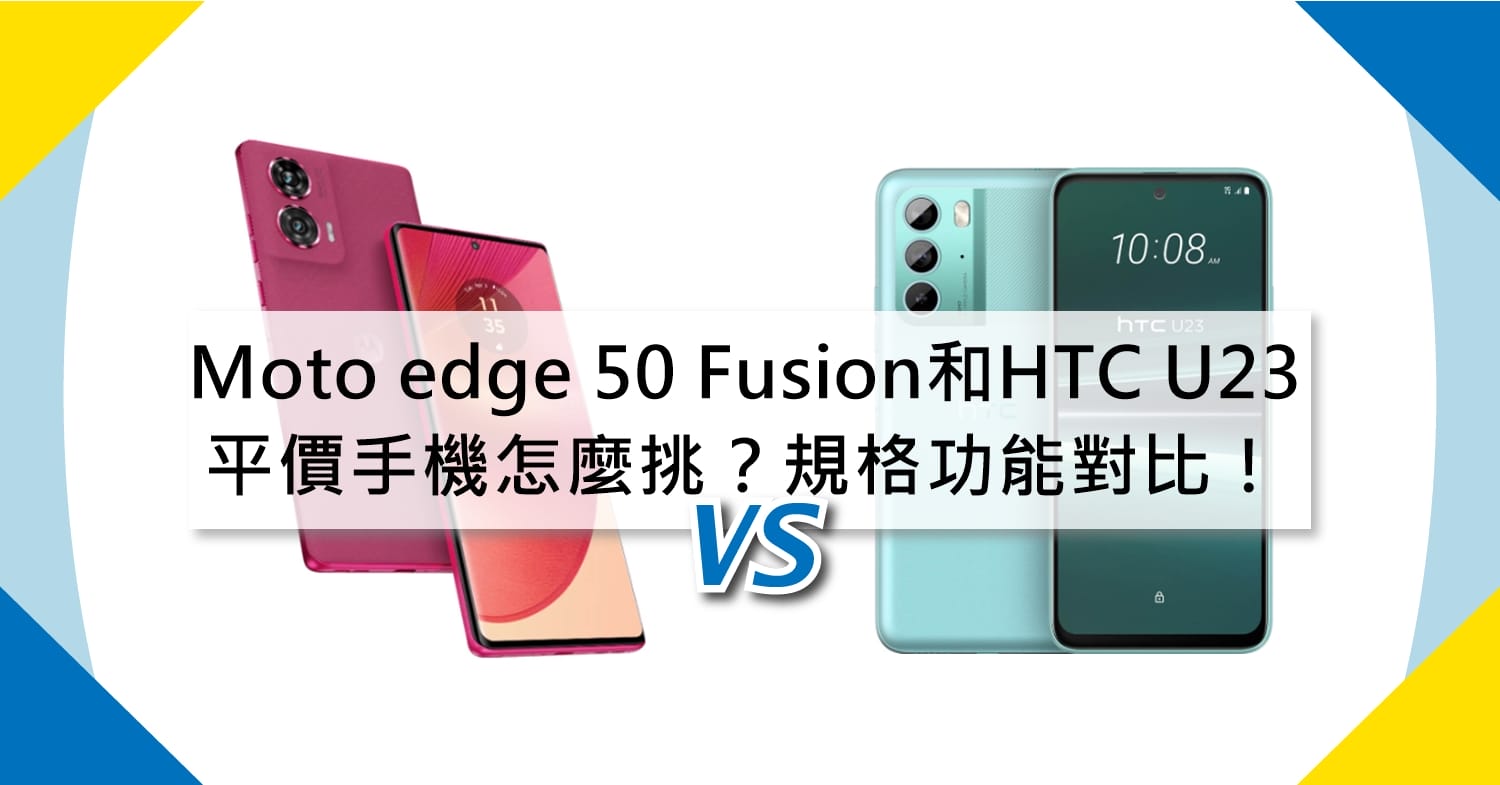 【機型比較】平價手機怎麼挑？Moto edge 50 Fusion和HTC U23規格功能對比！