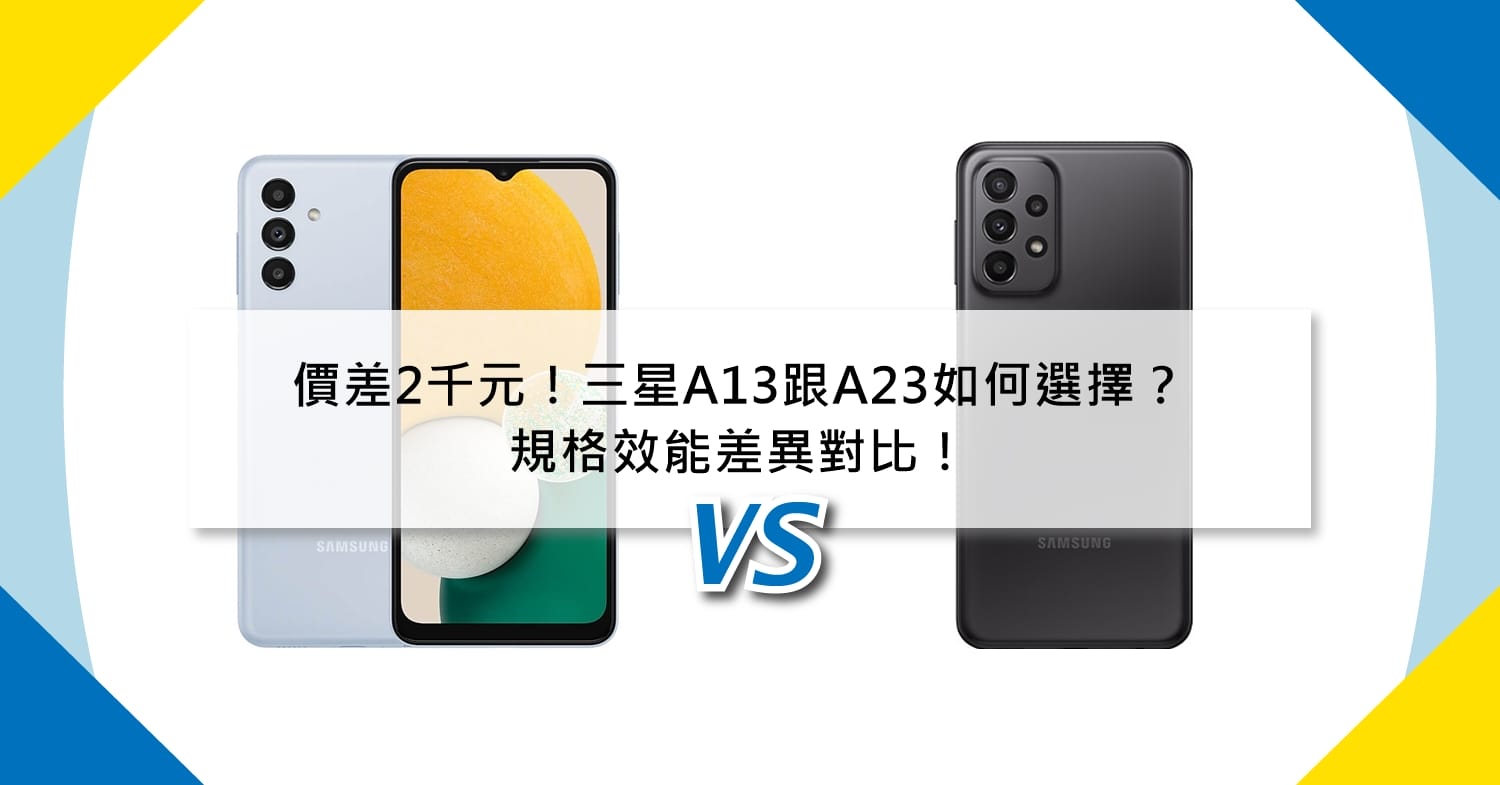 【機型比較】價差2千元！三星A13跟A23如何選擇？規格效能差異對比！