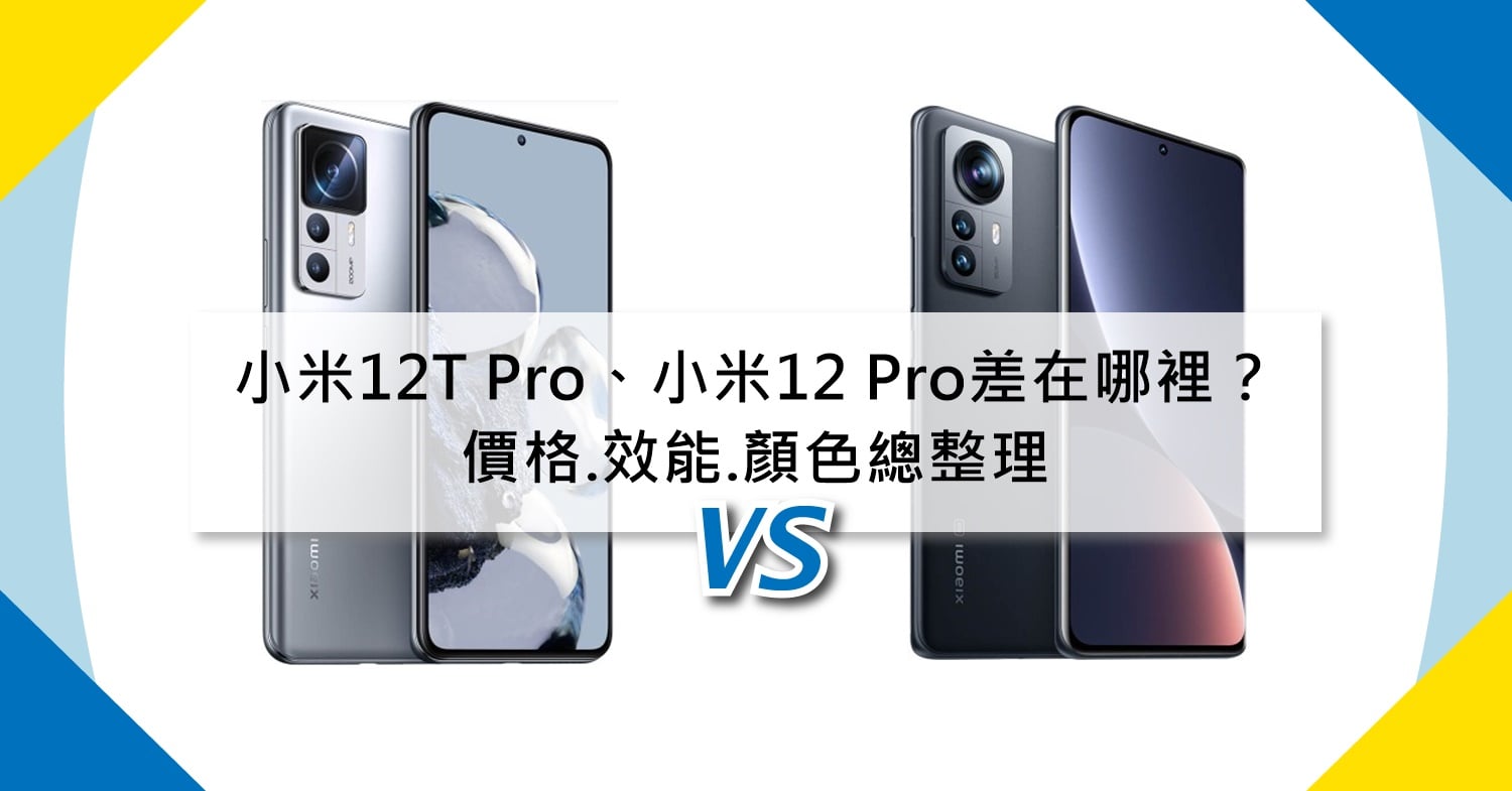【機型比較】小米12T Pro跟小米12 Pro差在哪裡？價格/規格效能/顏色總整理