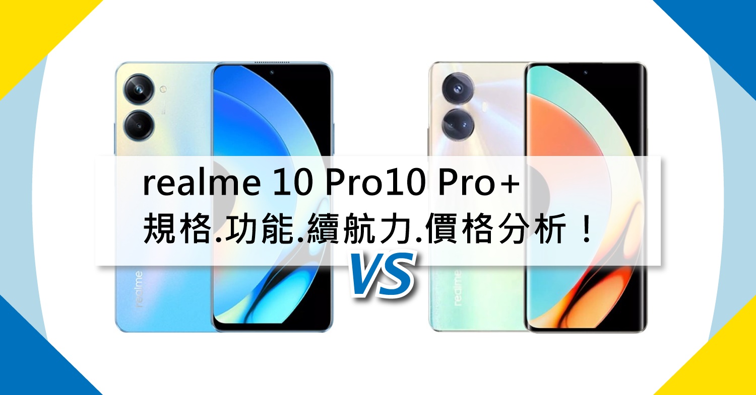 【機型比較】億級畫素街拍相機！realme 10 Pro/10 Pro+規格功能/續航力/價格分析！
