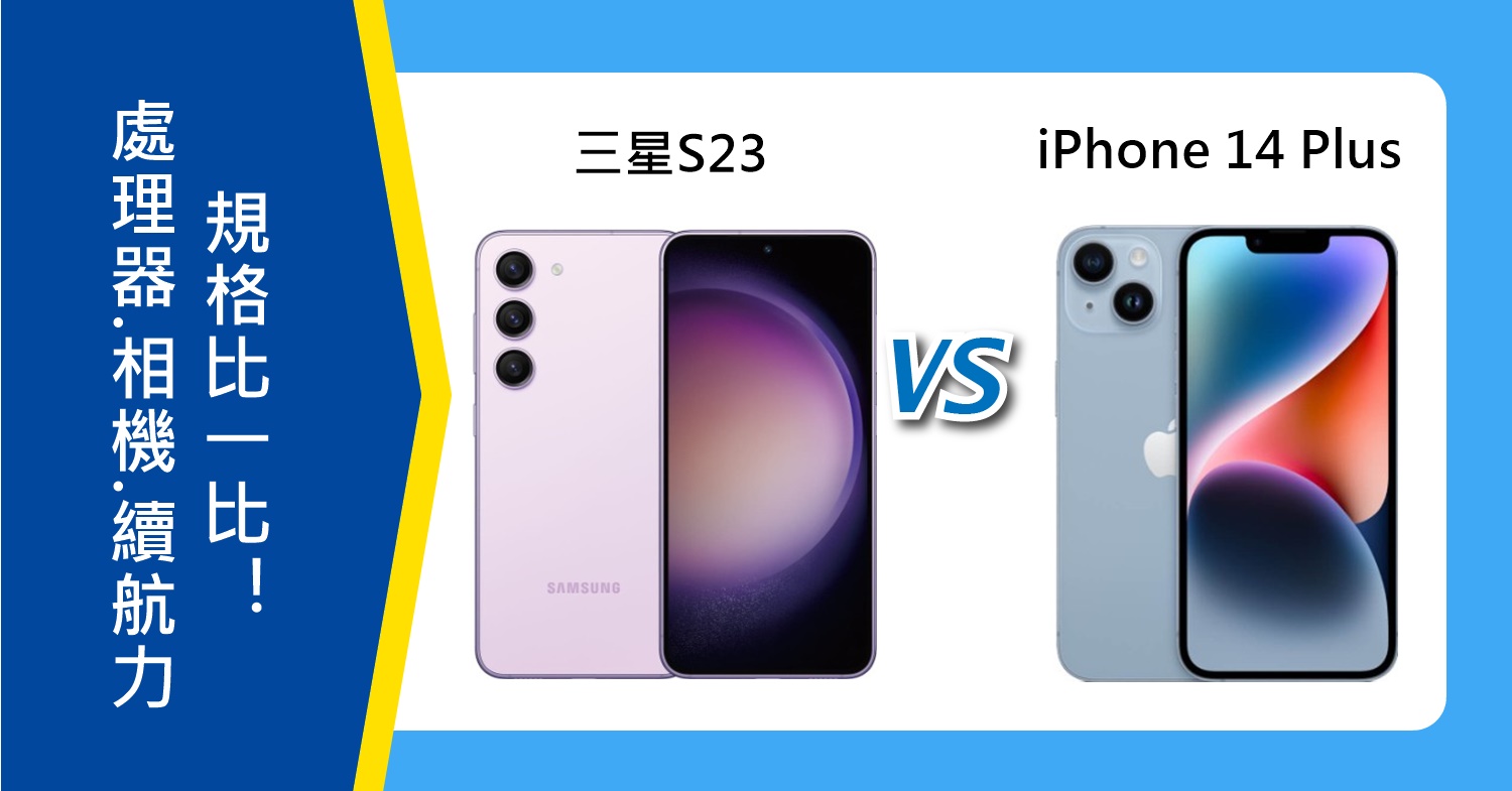 【機型比較】三星S23與iPhone 14 Plus怎麼選擇？處理器.相機.續航力.規格比一比！