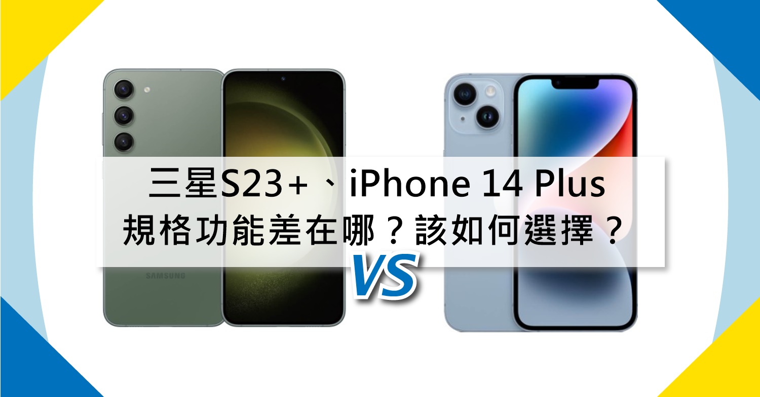 【機型比較】三星S23+和iPhone 14 Plus規格功能差在哪？該如何選擇？