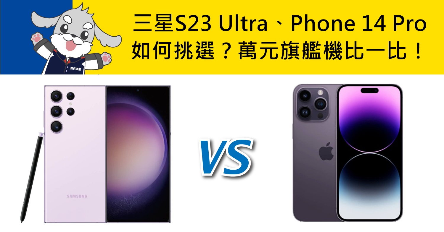 【機型比較】萬元旗艦機比一比！三星S23 Ultra和iPhone 14 Pro如何挑選？重點規格分析整理