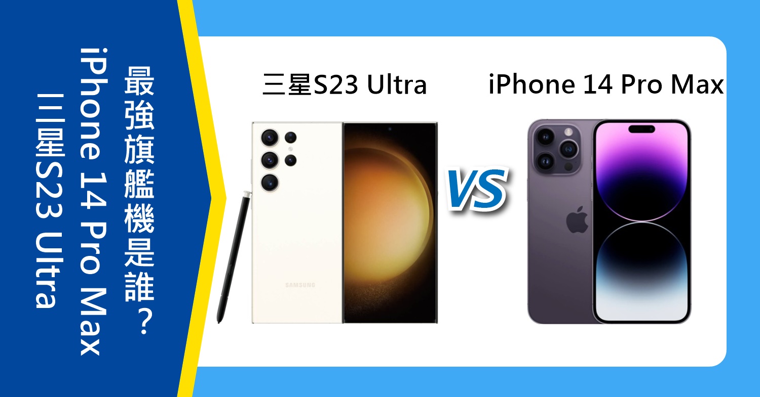 【機型比較】最強旗艦機是誰？三星S23 Ultra和iPhone 14 Pro Max規格重點差異整理！