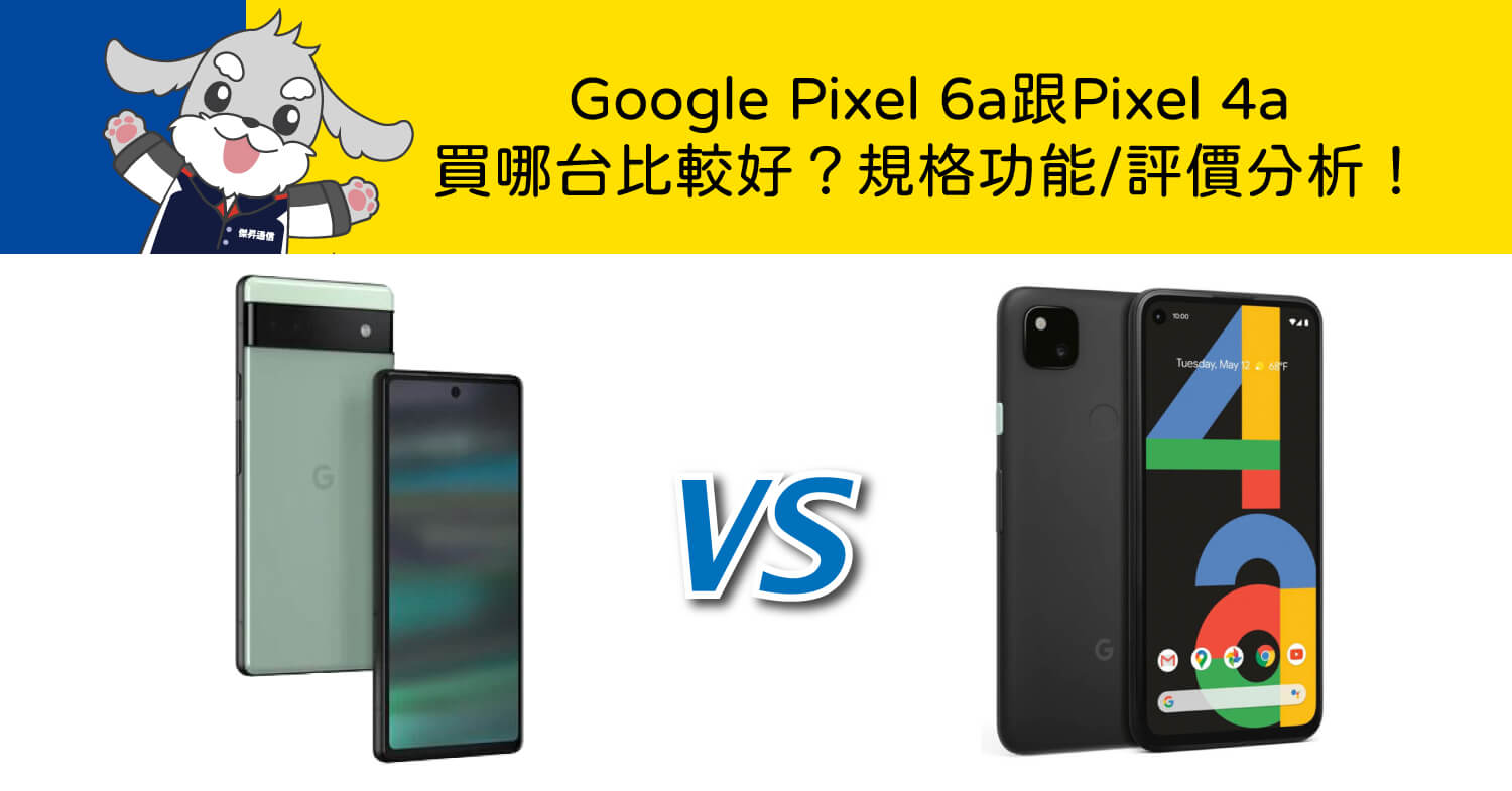 【機型比較】Google Pixel 6a跟Pixel 4a買哪台比較好?規格功能/評價分析!