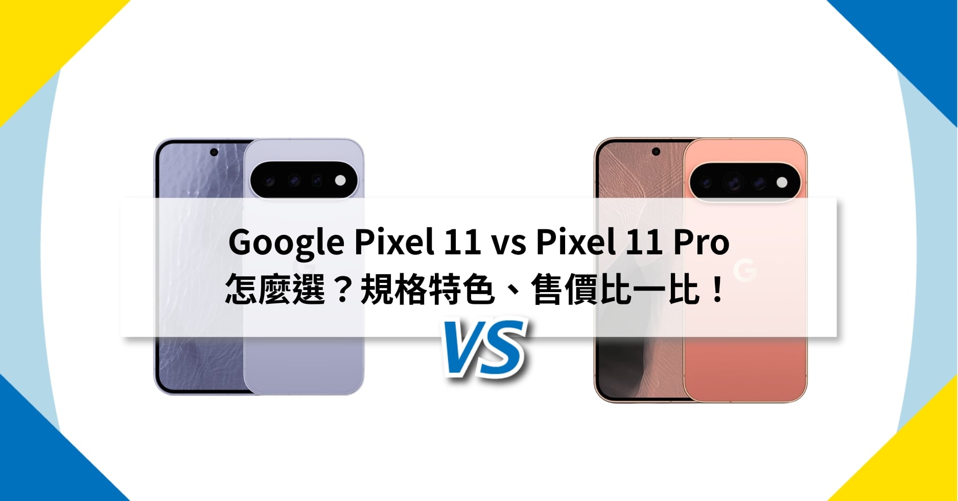 【機型比較】Google Pixel 11 vs Pixel 11 Pro 怎麼選？規格特色、售價比一比！