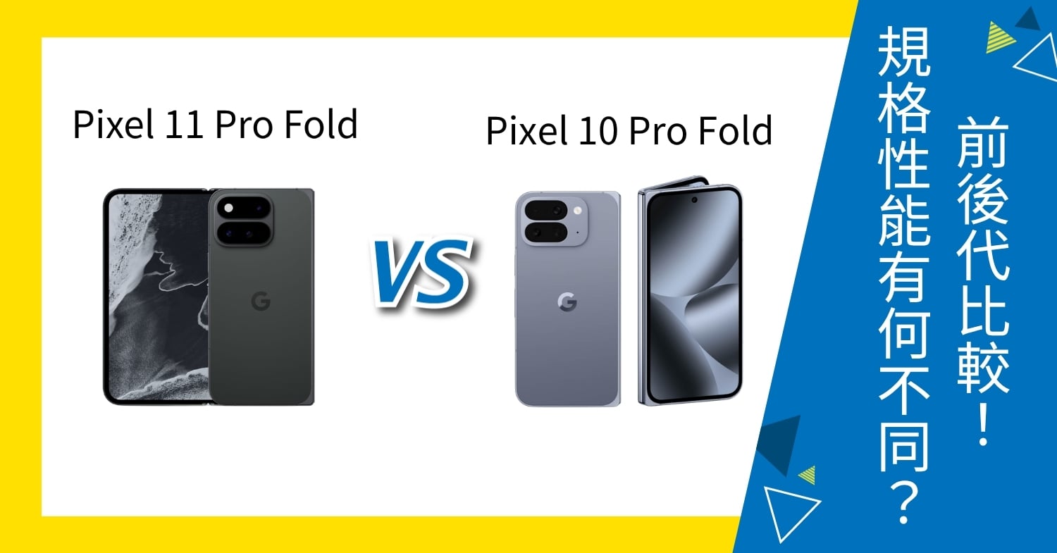 【機型比較】Google Pixel 11 Pro Fold vs 10 Pro Fold 前後代比較！規格性能有何不同？