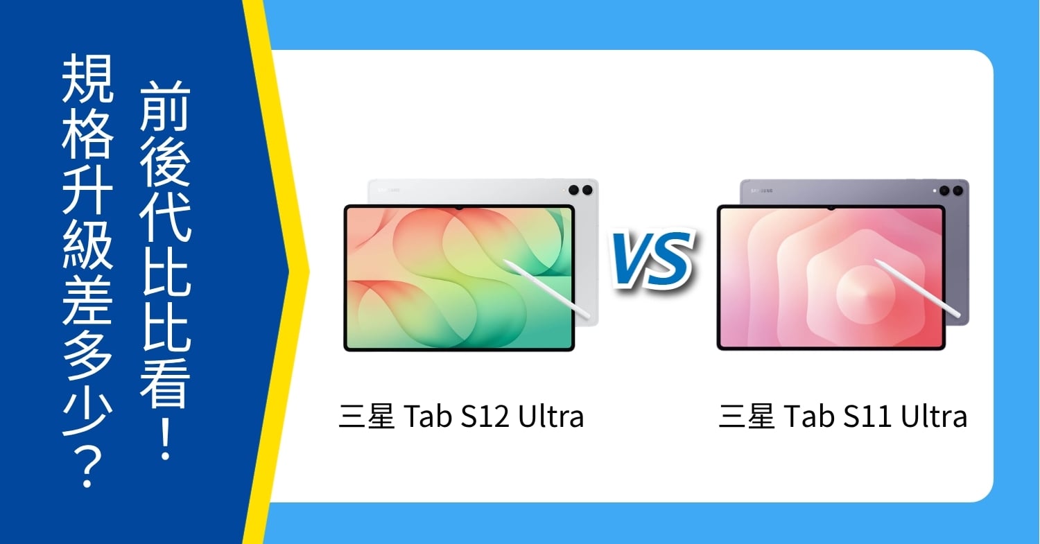 【機型比較】三星 Tab S12 Ultra vs S11 Ultra 前後代比比看！規格升級差多少？