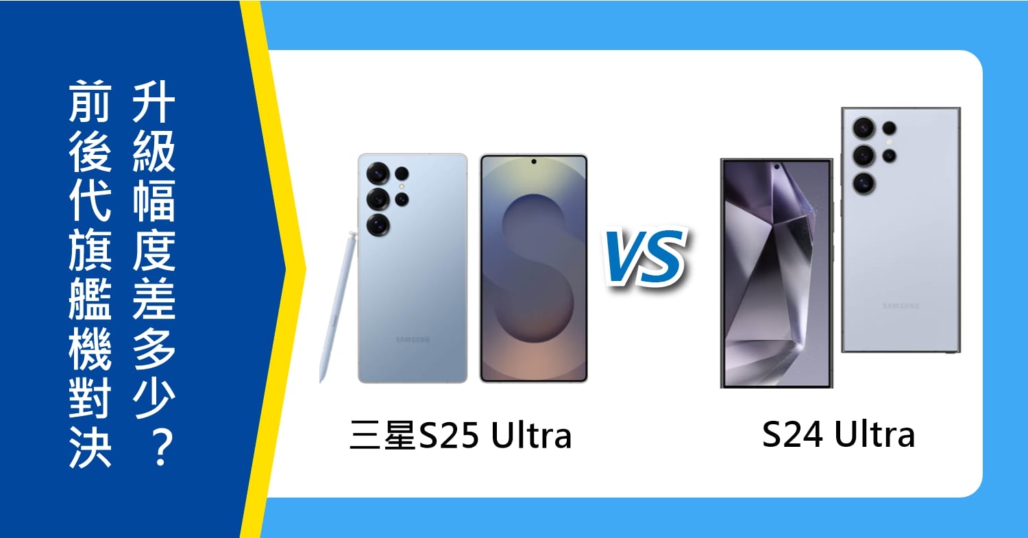 【機型比較】三星前後代旗艦機對決！S25 Ultra/S24 Ultra升級幅度與規格差多少？