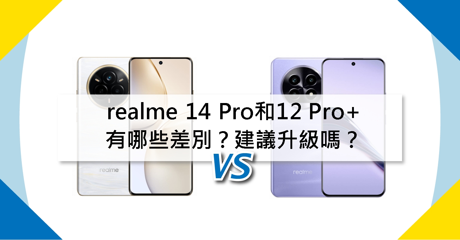 【機型比較】realme 14 Pro和12 Pro+有哪些差別？建議升級嗎？